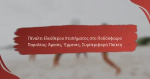 Πέναλτι Ελεύθερου Χτυπήματος στο Ποδόσφαιρο Παραλίας: Άμεσες, Έμμεσες, Συμπεριφορά Παίκτη