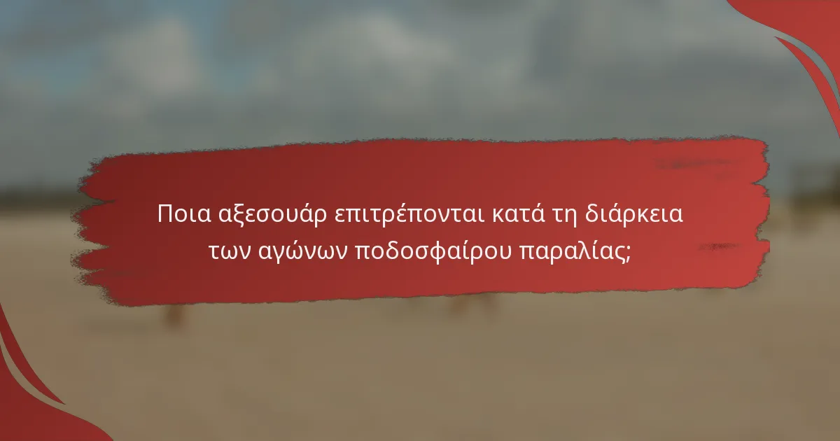 Ποια αξεσουάρ επιτρέπονται κατά τη διάρκεια των αγώνων ποδοσφαίρου παραλίας;