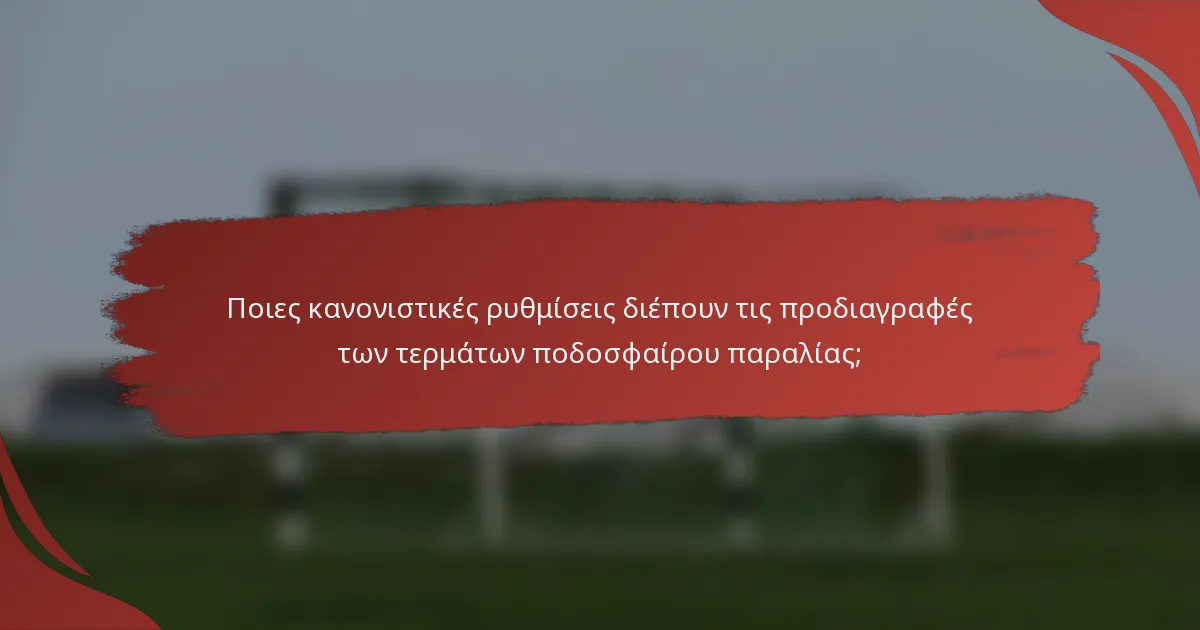 Ποιες κανονιστικές ρυθμίσεις διέπουν τις προδιαγραφές των τερμάτων ποδοσφαίρου παραλίας;
