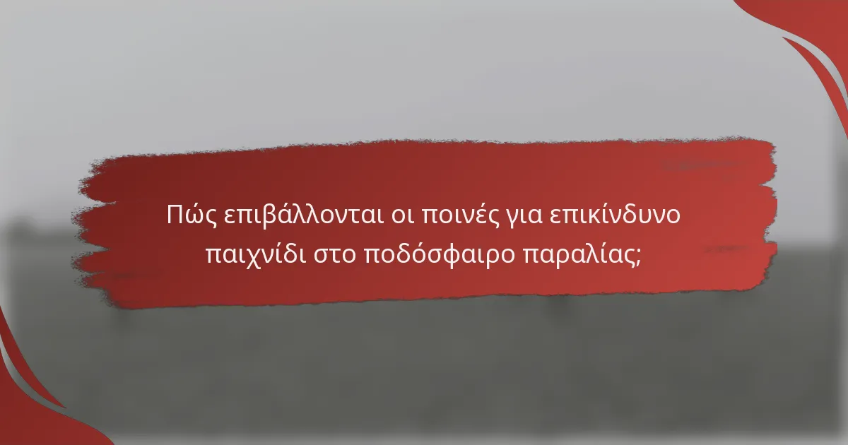 Πώς επιβάλλονται οι ποινές για επικίνδυνο παιχνίδι στο ποδόσφαιρο παραλίας;