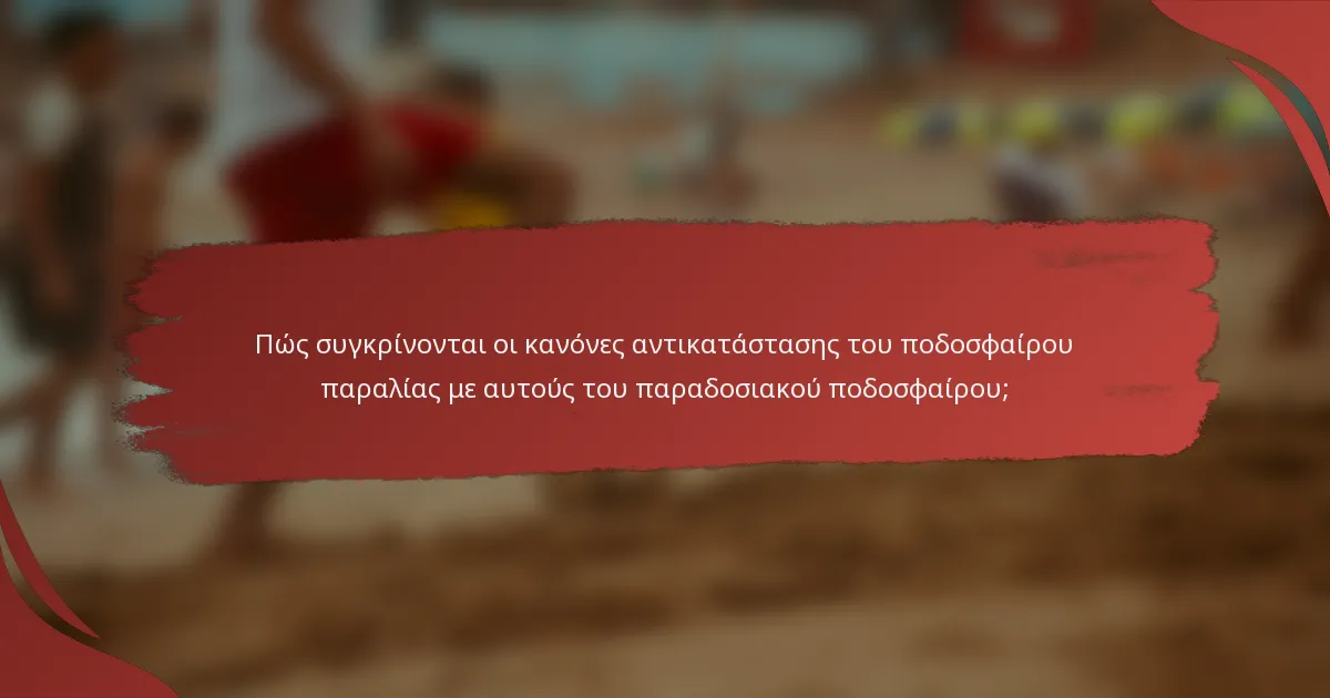 Πώς συγκρίνονται οι κανόνες αντικατάστασης του ποδοσφαίρου παραλίας με αυτούς του παραδοσιακού ποδοσφαίρου;